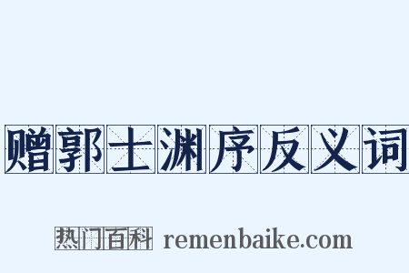 赠郭士渊序反义词是什么意思的图片
